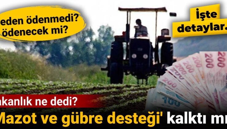 Mazot ve gübre desteği kalktı mı? Neden ödenmedi, ödenecek mi? Bakanlık ne dedi?