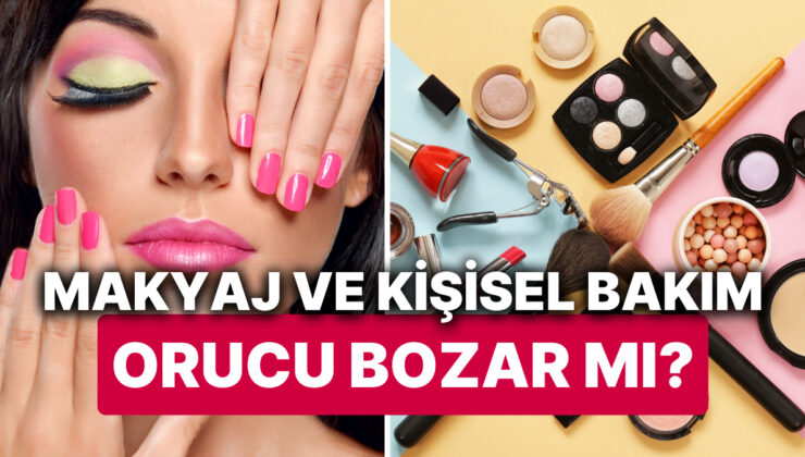 Makyaj Orucu Bozar mı? Oruçluyken Akupunktur, Saç ve Cilt Bakımı Yapılır mı?