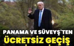 ABD Başkanı Trump: ABD gemileri Panama ve Süveyş Kanalı’ndan ücretsiz geçmeli