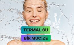 Cilt Bakımın Zirveye Taşıyan Termal Su Nedir, Neden Gerekli Açıklıyoruz!