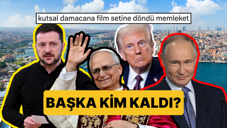 Başka Kim Kaldı? Trump, Papa, Putin ve Zelenskiy’nin Türkiye’ye Gelecek Olmasına Mizahşör Dokunuşu