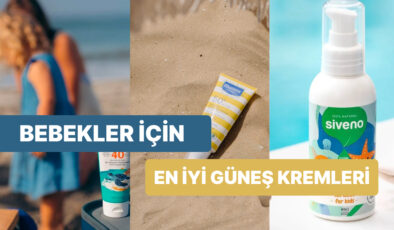 Bebekler ve Çocuklar İçin En İyi Güneş Kremi Tavsiyeleri