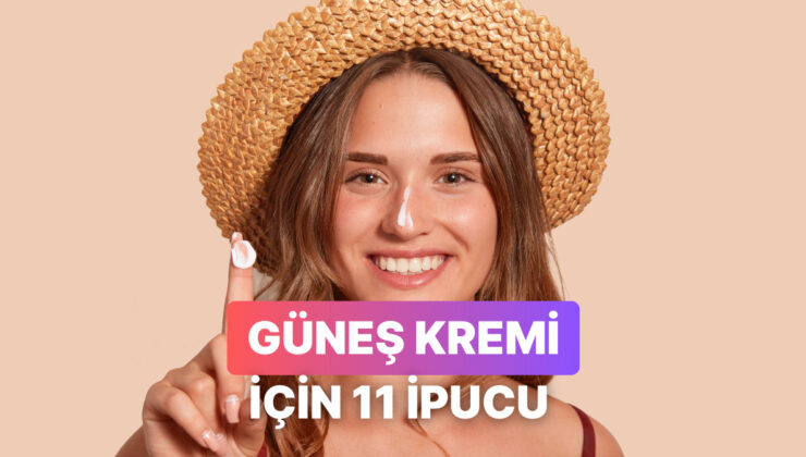 Cildini Yaza Hazırlarken Güneş Kremi Seçimini Kolaylaştıracak 11 İpucu