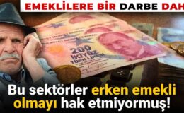 Emeklilere bir darbe daha: Bazı sektörlerin erken emeklilik hakları kaldırılıyor