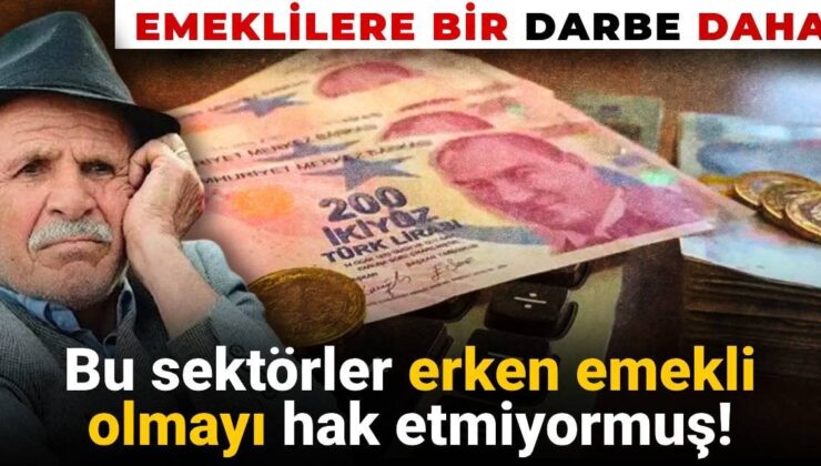 Emeklilere bir darbe daha: Bazı sektörlerin erken emeklilik hakları kaldırılıyor