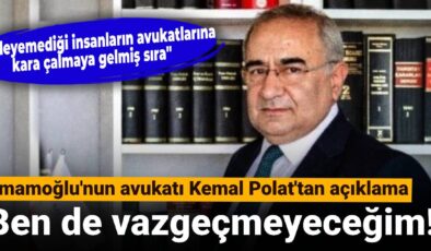 İmamoğlu’nun avukatı Kemal Polat’tan açıklama: Ben de vazgeçmeyeceğim
